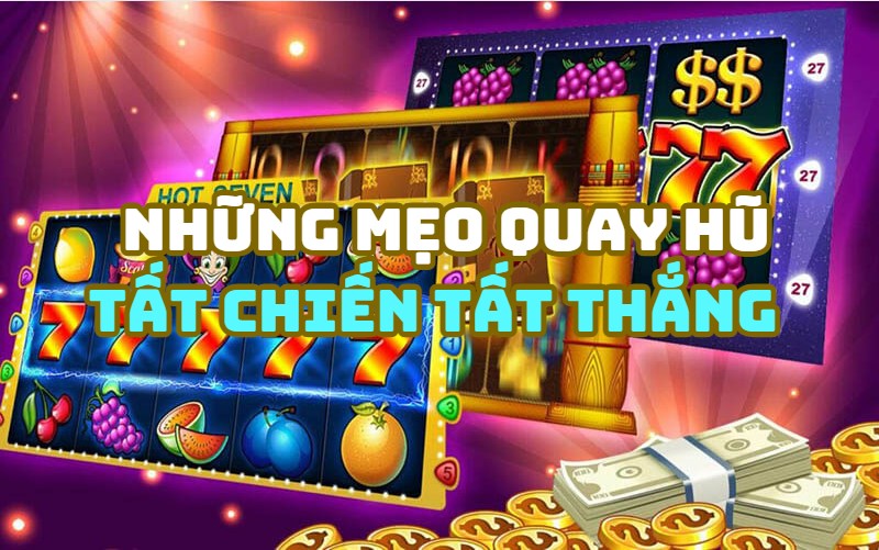 Các mẹo quay hũ tăng tỷ lệ thưởng lớn