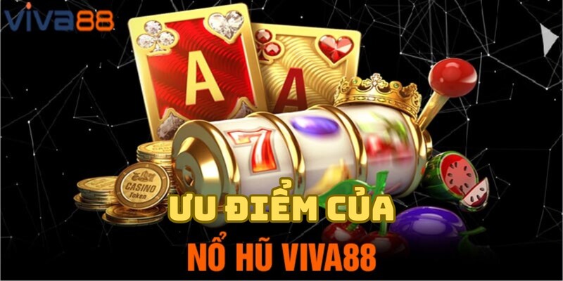 Những ưu điểm nổi bật của Nổ hũ Viva88