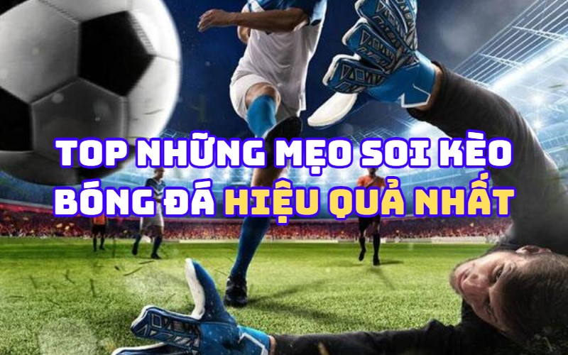 Top những mẹo soi kèo bóng đá hiệu quả nhất